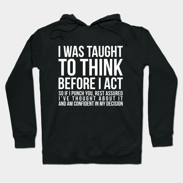 I was taught to think before I act, so if I punch you, rest assured I've thought about it and am confident in my decision funny t-shirt Hoodie by RedYolk